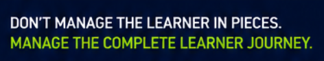 Donβt manage the learner in pieces. Manage the complete learner journey.